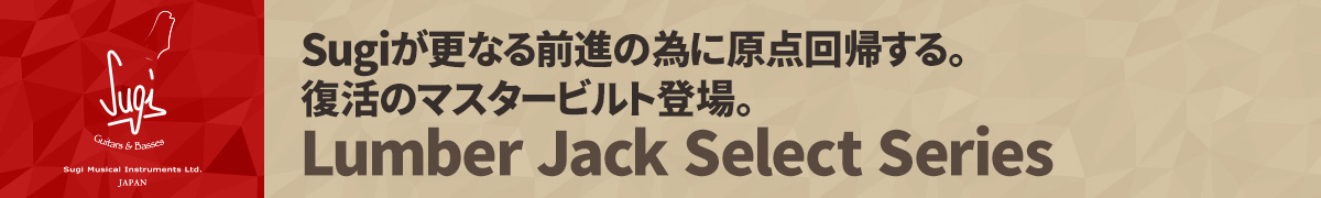 Sugiが更なる前進の為に原点回帰する。復活のマスタービルト登場。Lumber Jack Select Series