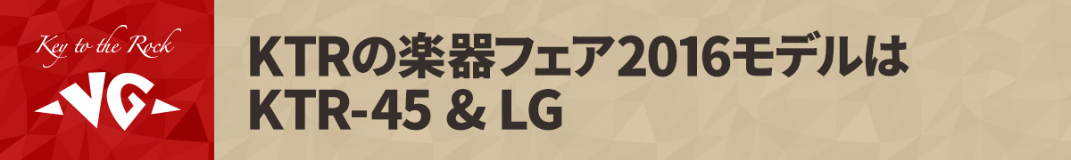 KTRの楽器フェア2016モデルはKTR-45 & LG
